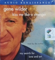 Kiss Me Like A Stranger - My Search for Love and Art written by Gene Wilder performed by Gene Wilder on CD (Unabridged)